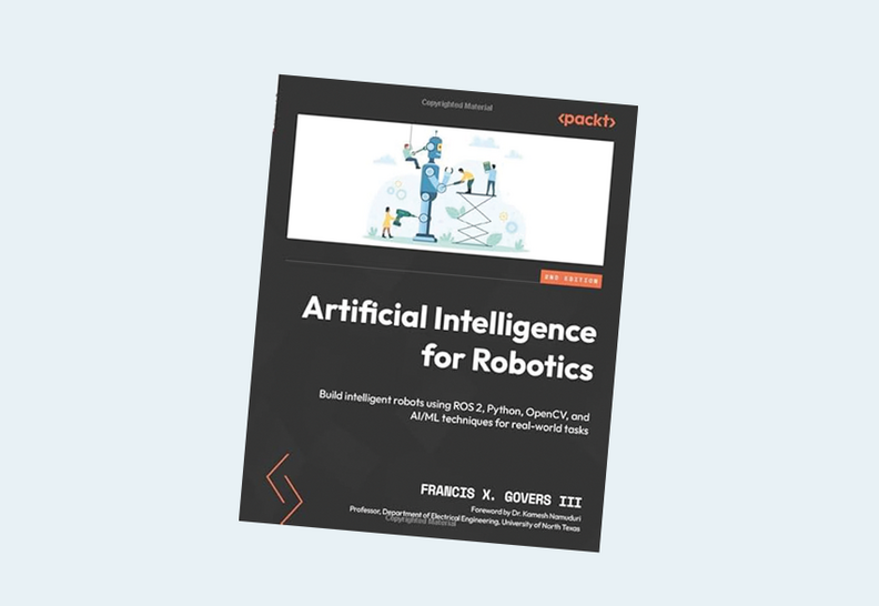 Artificial Intelligence for Robotics – Second Edition: Build intelligent robots using ROS 2, Python, OpenCV, and AI/ML techniques for real-world tasks 2nd ed.