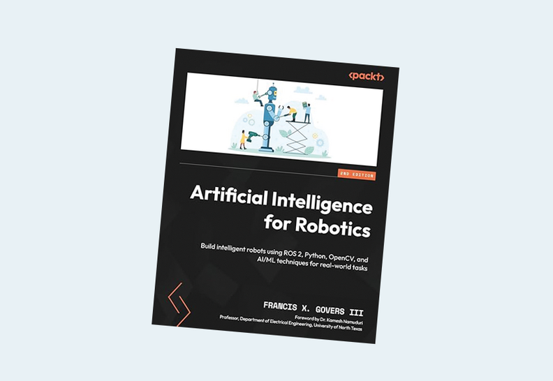 Artificial Intelligence for Robotics: Build intelligent robots using ROS 2, Python, OpenCV, and AI/ML techniques for real-world tasks